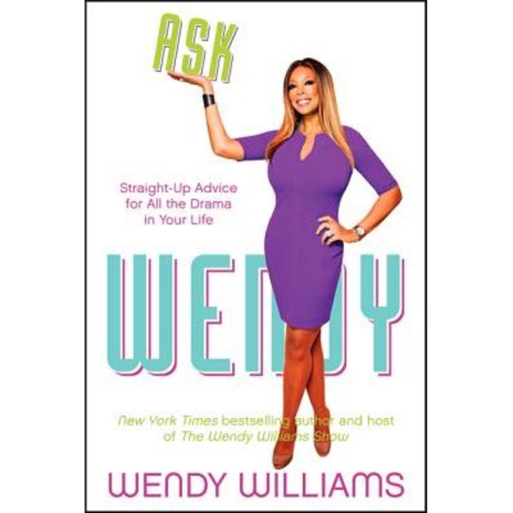 Ask Wendy: Straight-Up Advice for All the Drama in Your Life -- Wendy Williams